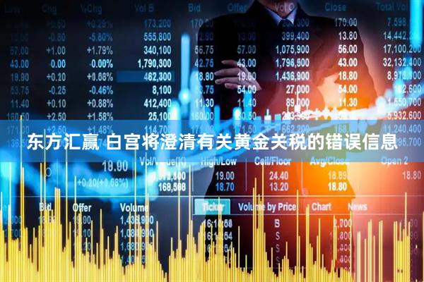 东方汇赢 白宫将澄清有关黄金关税的错误信息